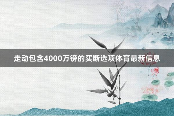 走动包含4000万镑的买断选项体育最新信息