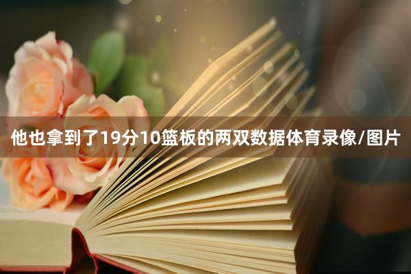 他也拿到了19分10篮板的两双数据体育录像/图片