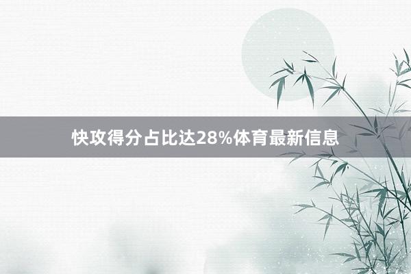 快攻得分占比达28%体育最新信息