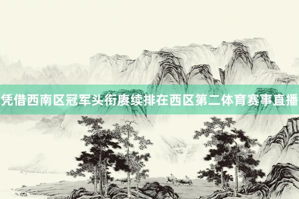 凭借西南区冠军头衔赓续排在西区第二体育赛事直播
