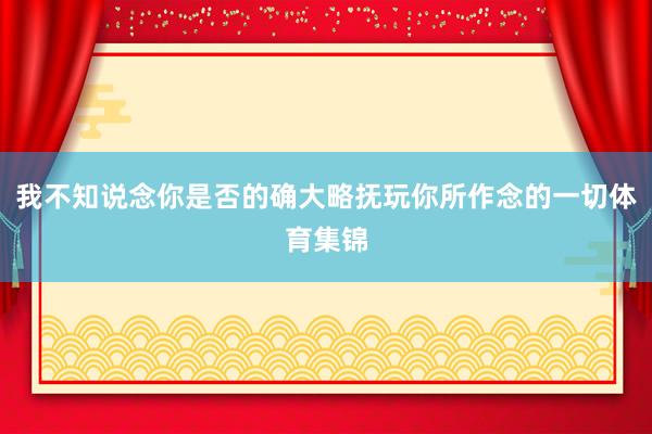 我不知说念你是否的确大略抚玩你所作念的一切体育集锦