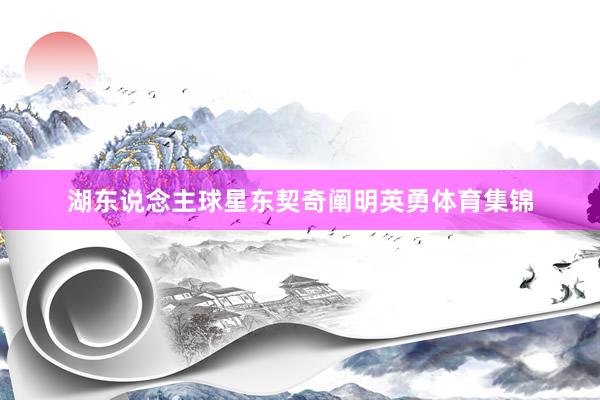 湖东说念主球星东契奇阐明英勇体育集锦