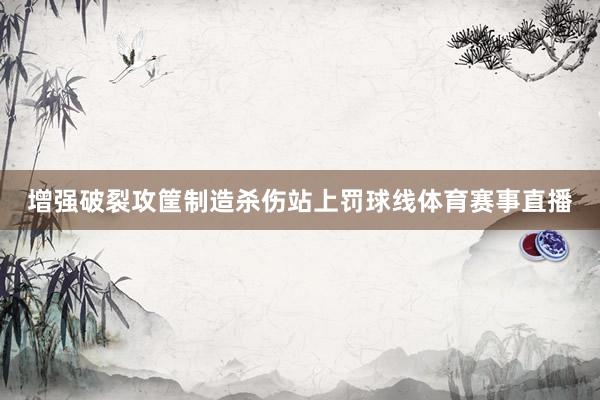 增强破裂攻筐制造杀伤站上罚球线体育赛事直播