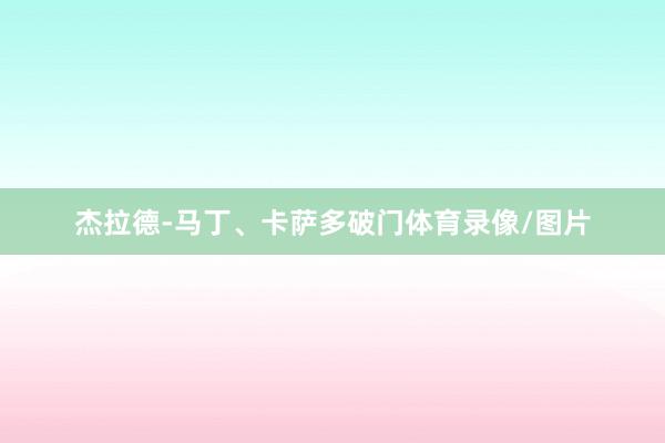 杰拉德-马丁、卡萨多破门体育录像/图片