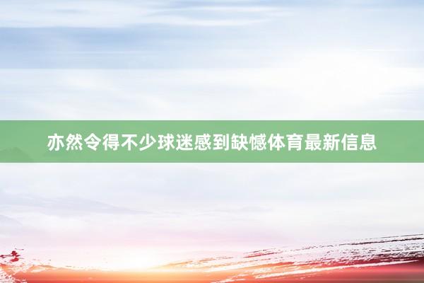 亦然令得不少球迷感到缺憾体育最新信息