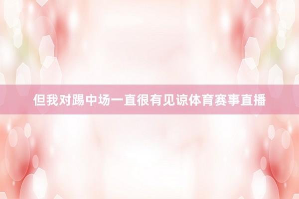 但我对踢中场一直很有见谅体育赛事直播