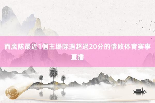 而鷹隊最近1個主場际遇超過20分的慘敗体育赛事直播