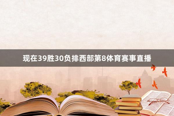 现在39胜30负排西部第8体育赛事直播