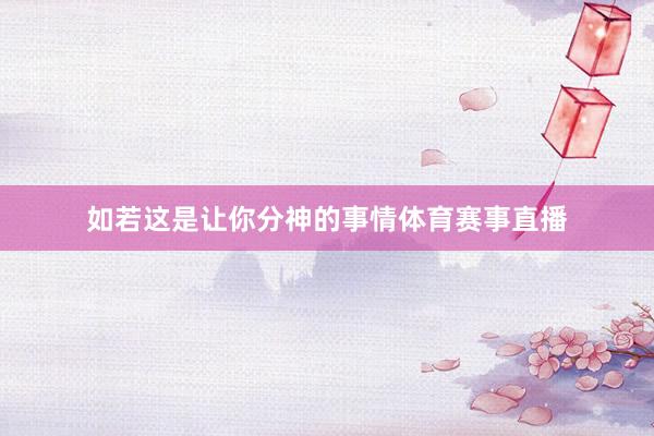 如若这是让你分神的事情体育赛事直播