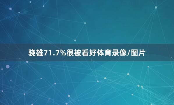 骁雄71.7%很被看好体育录像/图片
