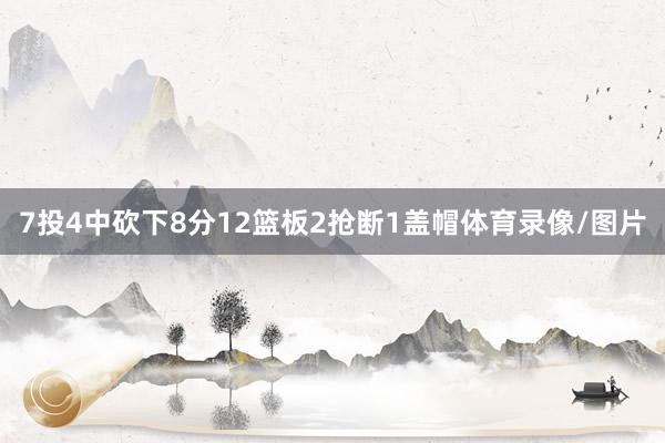 7投4中砍下8分12篮板2抢断1盖帽体育录像/图片