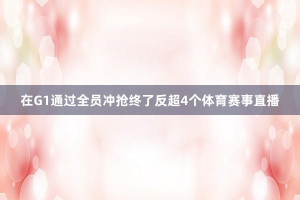 在G1通过全员冲抢终了反超4个体育赛事直播