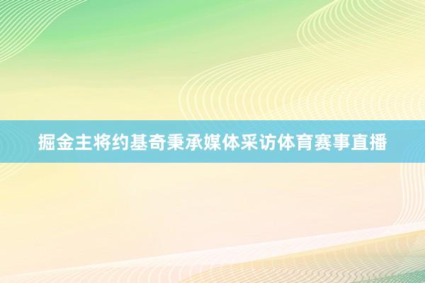 掘金主将约基奇秉承媒体采访体育赛事直播