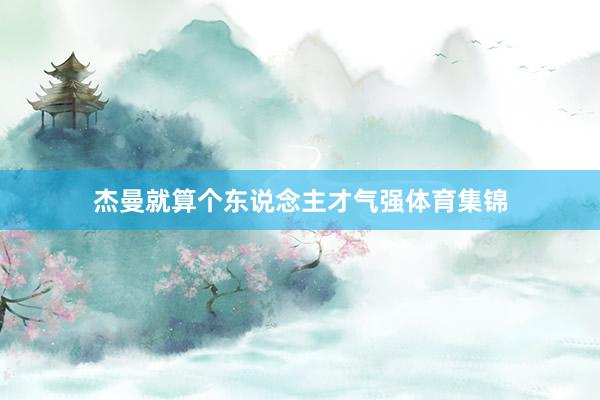 杰曼就算个东说念主才气强体育集锦