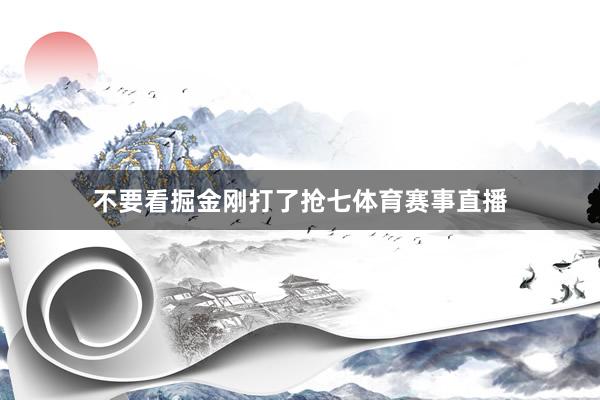 不要看掘金刚打了抢七体育赛事直播