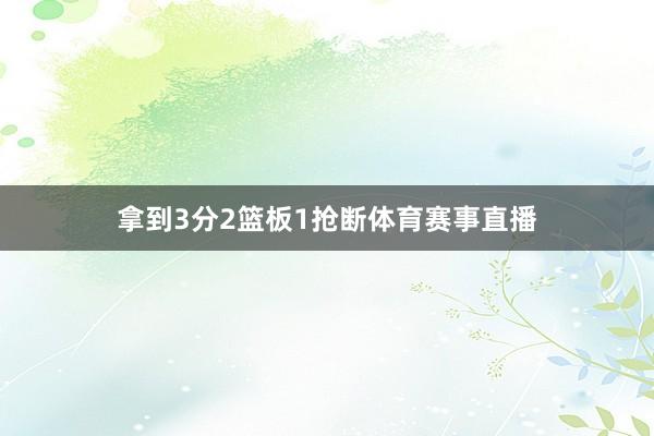 拿到3分2篮板1抢断体育赛事直播
