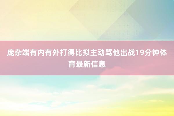 庞杂端有内有外打得比拟主动骂他出战19分钟体育最新信息