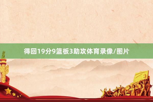 得回19分9篮板3助攻体育录像/图片