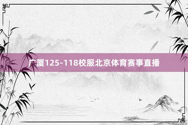 广厦125-118校服北京体育赛事直播