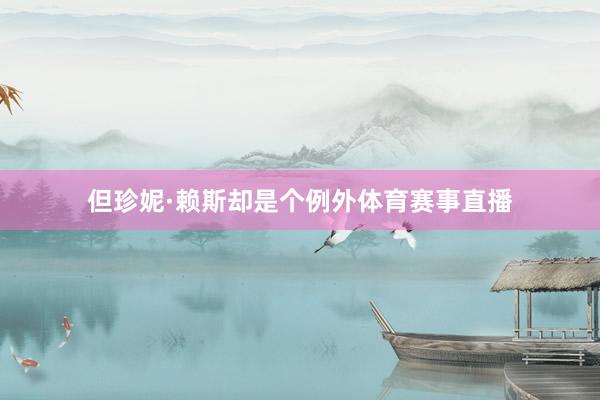 但珍妮·赖斯却是个例外体育赛事直播