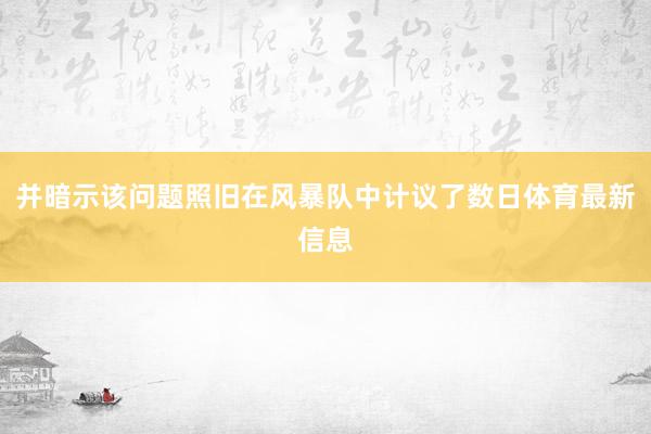 并暗示该问题照旧在风暴队中计议了数日体育最新信息