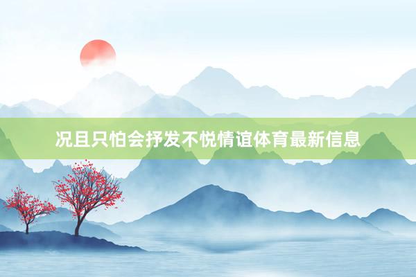 况且只怕会抒发不悦情谊体育最新信息