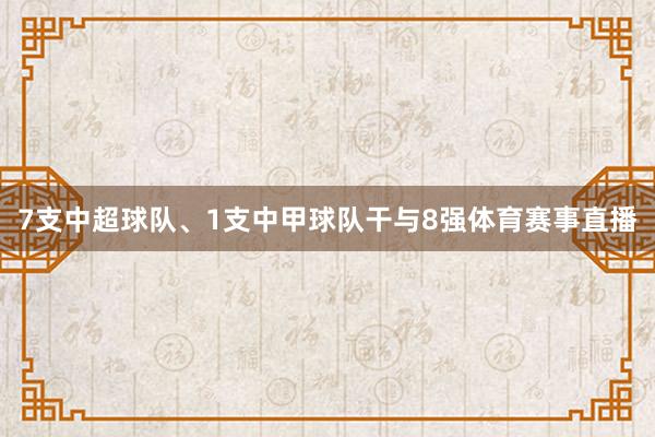 7支中超球队、1支中甲球队干与8强体育赛事直播