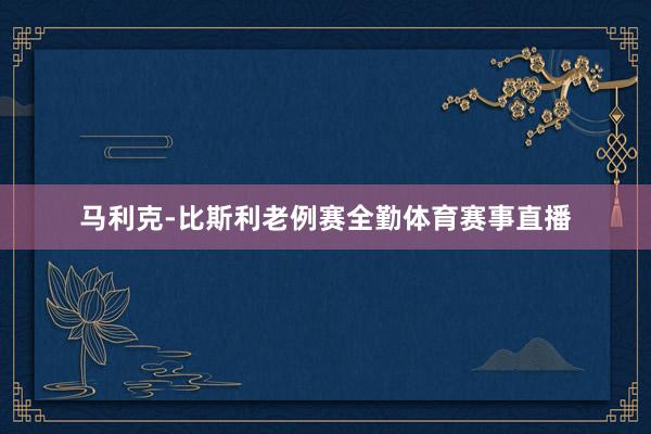马利克-比斯利老例赛全勤体育赛事直播