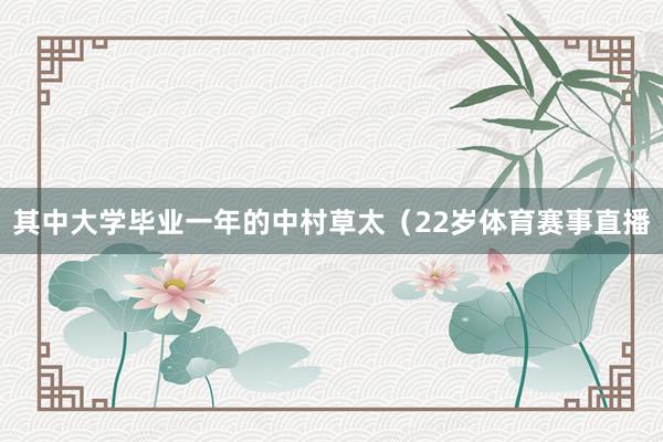 其中大学毕业一年的中村草太（22岁体育赛事直播