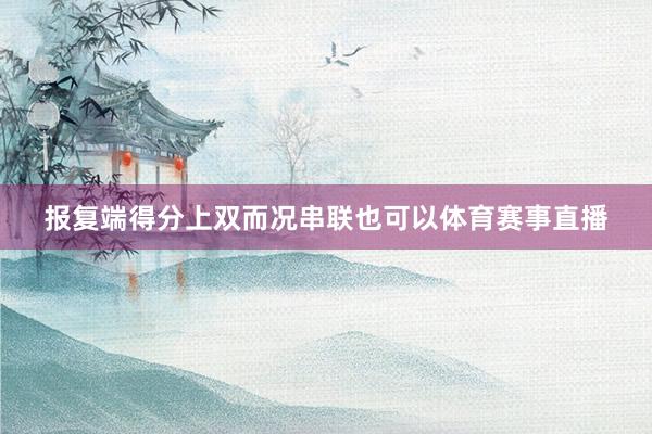 报复端得分上双而况串联也可以体育赛事直播