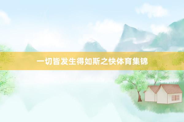 一切皆发生得如斯之快体育集锦
