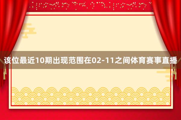 该位最近10期出现范围在02-11之间体育赛事直播