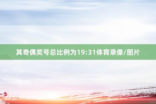 其奇偶奖号总比例为19:31体育录像/图片