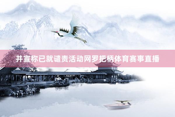 并宣称已就谴责活动网罗把柄体育赛事直播
