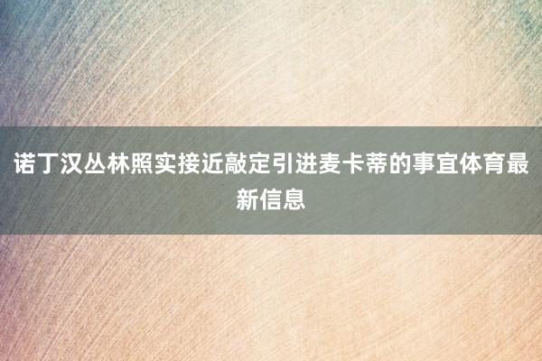 诺丁汉丛林照实接近敲定引进麦卡蒂的事宜体育最新信息