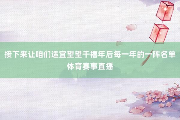接下来让咱们适宜望望千禧年后每一年的一阵名单体育赛事直播