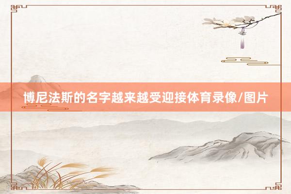 博尼法斯的名字越来越受迎接体育录像/图片