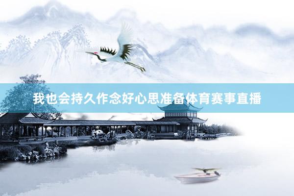 我也会持久作念好心思准备体育赛事直播