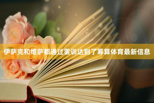 伊萨克和维萨都通过罢训达到了筹算体育最新信息