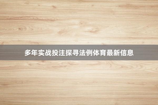 多年实战投注探寻法例体育最新信息