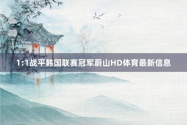 1:1战平韩国联赛冠军蔚山HD体育最新信息