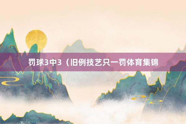罚球3中3（旧例技艺只一罚体育集锦
