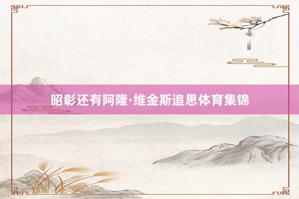 昭彰还有阿隆·维金斯追思体育集锦