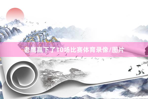 老鹰赢下了10场比赛体育录像/图片