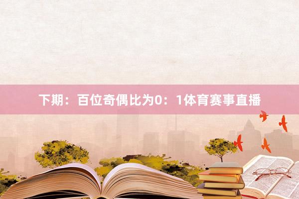 下期: 百位奇偶比为0:1体育赛事直播