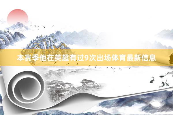本赛季他在英超有过9次出场体育最新信息