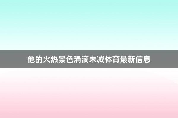 他的火热景色涓滴未减体育最新信息