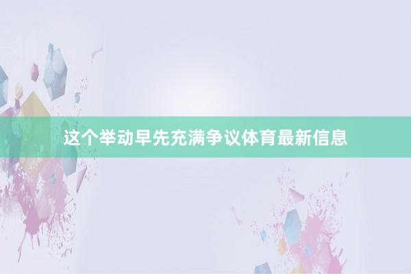 这个举动早先充满争议体育最新信息