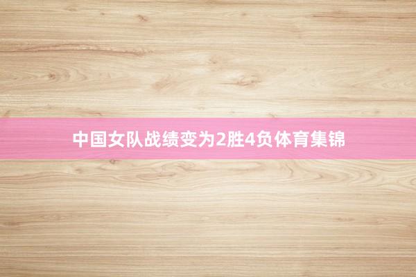 中国女队战绩变为2胜4负体育集锦