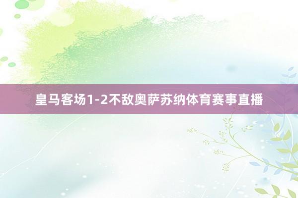 皇马客场1-2不敌奥萨苏纳体育赛事直播